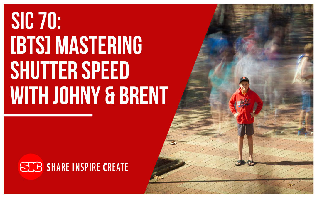 SIC 70 – [BTS] Mastering Shutter Speed with Johny & Brent
