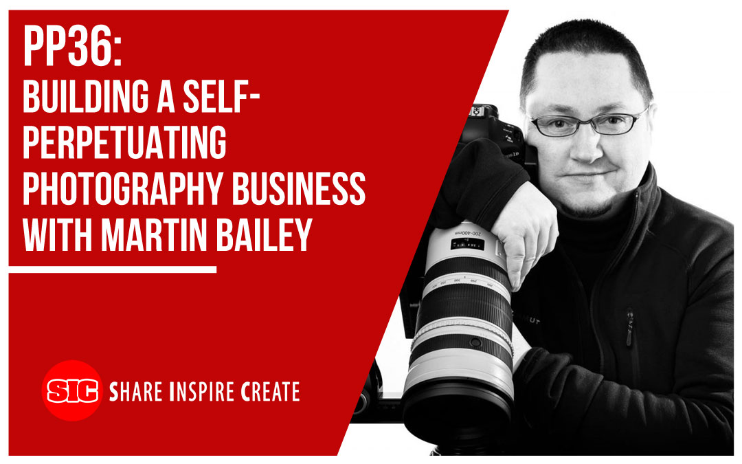 PP36 – Building a Self-Perpetuating Photography Business with Martin Bailey