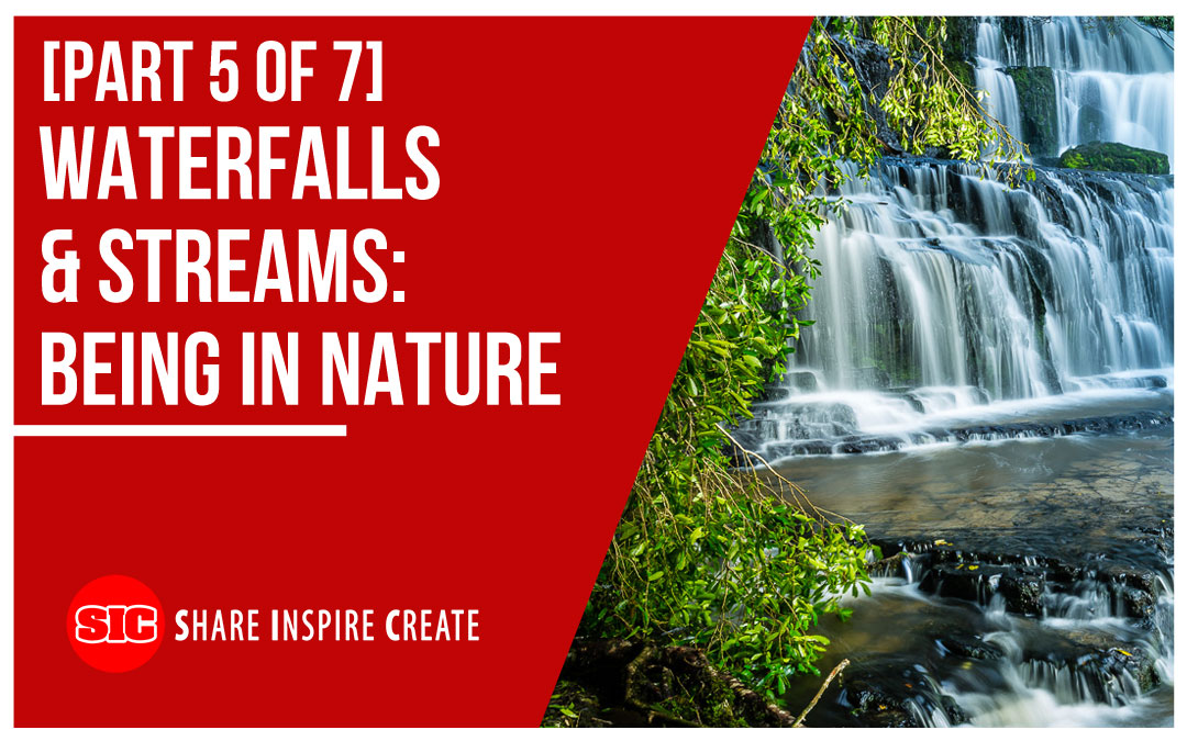 [Part 5 of 7] Waterfalls & Streams: Being in Nature