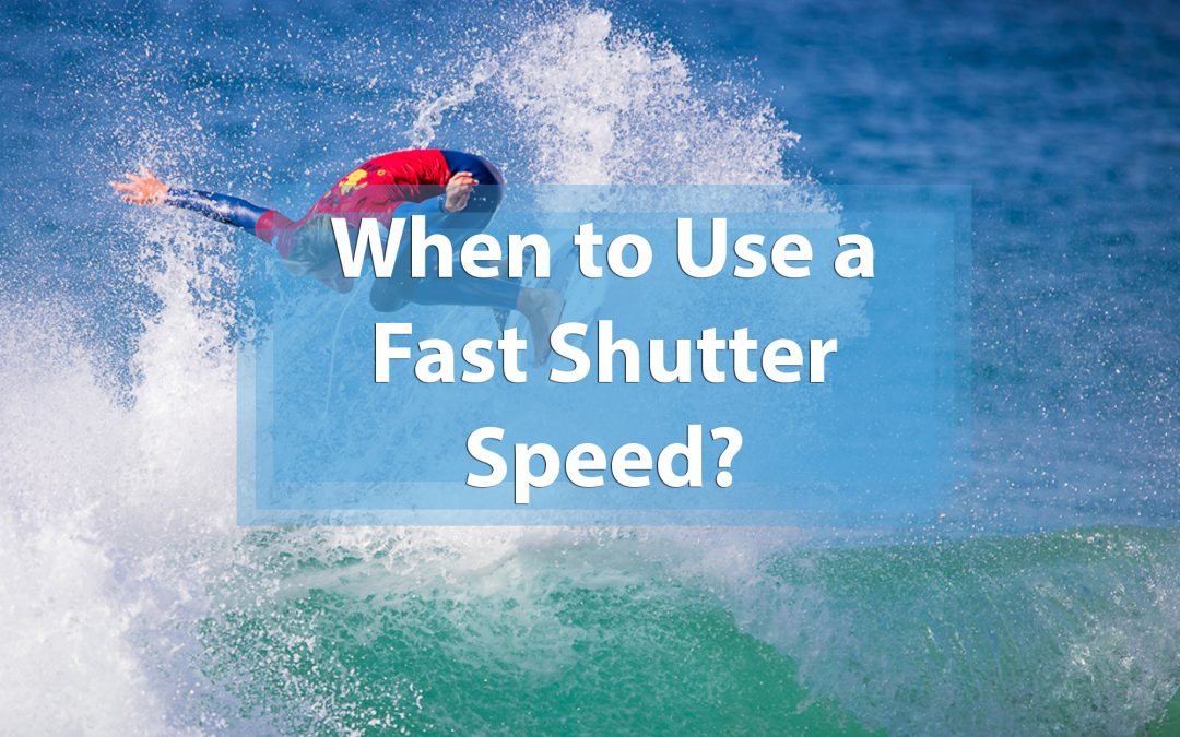 When to Use a Fast Shutter Speed?